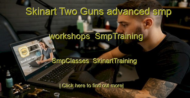 Skinart Two Guns advanced smp workshops | SmpTraining | SmpClasses | SkinartTraining-Canada