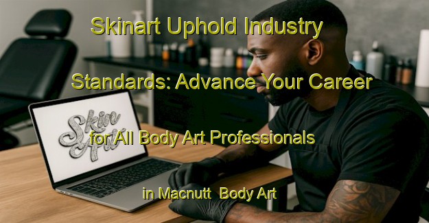Skinart Uphold Industry Standards: Advance Your Career for All Body Art Professionals in Macnutt | Body Art Qualification Authority | BAQA-Canada
