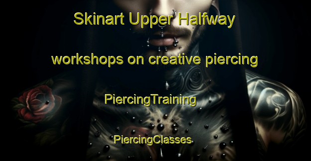 Skinart Upper Halfway workshops on creative piercing | PiercingTraining | PiercingClasses | SkinartTraining-Canada