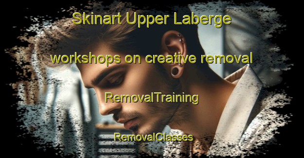 Skinart Upper Laberge workshops on creative removal | RemovalTraining | RemovalClasses | SkinartTraining-Canada
