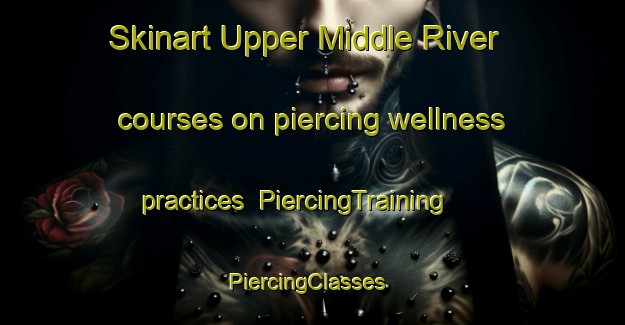 Skinart Upper Middle River courses on piercing wellness practices | PiercingTraining | PiercingClasses | SkinartTraining-Canada