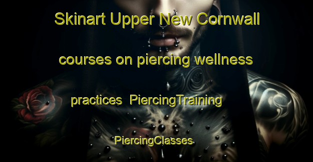 Skinart Upper New Cornwall courses on piercing wellness practices | PiercingTraining | PiercingClasses | SkinartTraining-Canada