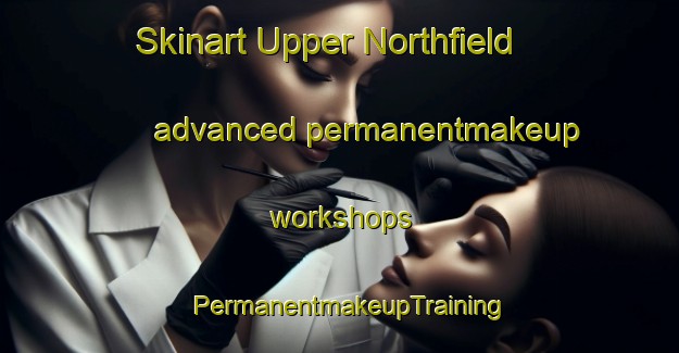 Skinart Upper Northfield advanced permanentmakeup workshops | PermanentmakeupTraining | PermanentmakeupClasses | SkinartTraining-Canada