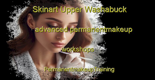 Skinart Upper Washabuck advanced permanentmakeup workshops | PermanentmakeupTraining | PermanentmakeupClasses | SkinartTraining-Canada