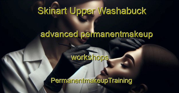 Skinart Upper Washabuck advanced permanentmakeup workshops | PermanentmakeupTraining | PermanentmakeupClasses | SkinartTraining-Canada
