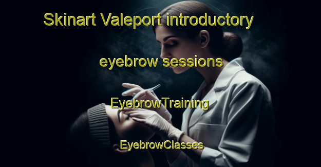 Skinart Valeport introductory eyebrow sessions | EyebrowTraining | EyebrowClasses | SkinartTraining-Canada