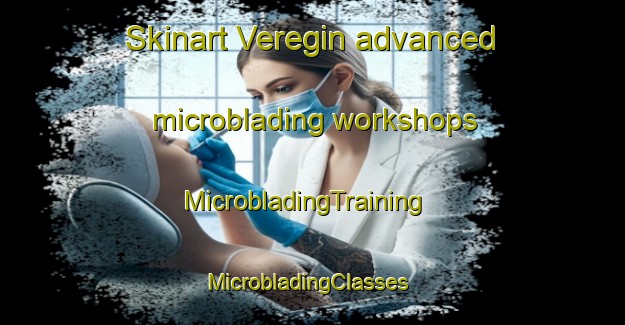 Skinart Veregin advanced microblading workshops | MicrobladingTraining | MicrobladingClasses | SkinartTraining-Canada
