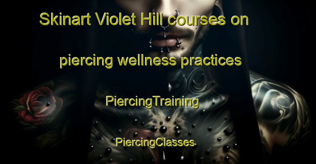 Skinart Violet Hill courses on piercing wellness practices | PiercingTraining | PiercingClasses | SkinartTraining-Canada