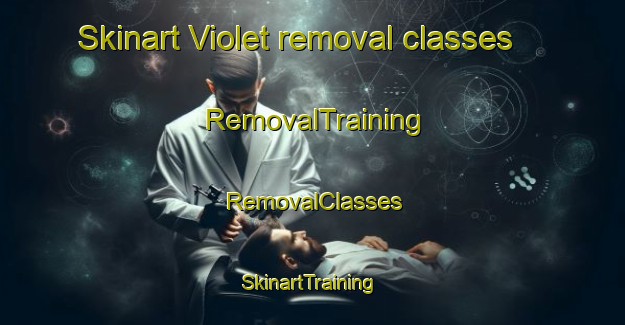 Skinart Violet removal classes | RemovalTraining | RemovalClasses | SkinartTraining-Canada
