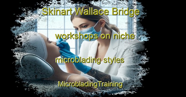 Skinart Wallace Bridge workshops on niche microblading styles | MicrobladingTraining | MicrobladingClasses | SkinartTraining-Canada