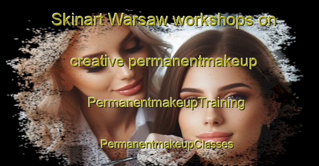 Skinart Warsaw workshops on creative permanentmakeup | #PermanentmakeupTraining #PermanentmakeupClasses #SkinartTraining-Canada