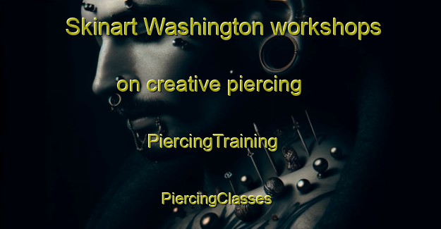 Skinart Washington workshops on creative piercing | PiercingTraining | PiercingClasses | SkinartTraining-Canada
