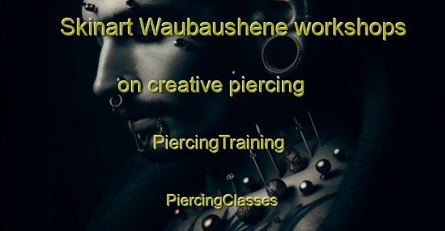 Skinart Waubaushene workshops on creative piercing | #PiercingTraining #PiercingClasses #SkinartTraining-Canada