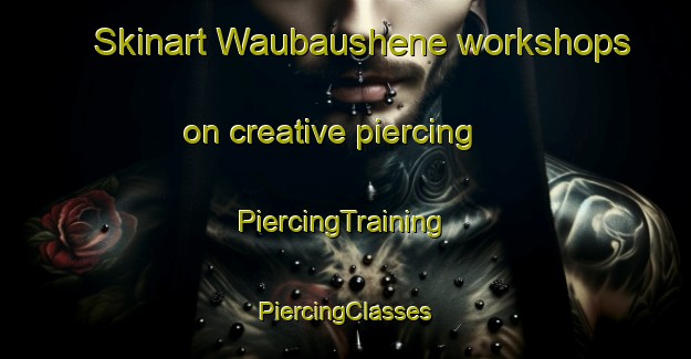 Skinart Waubaushene workshops on creative piercing | #PiercingTraining #PiercingClasses #SkinartTraining-Canada