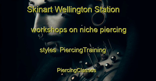 Skinart Wellington Station workshops on niche piercing styles | PiercingTraining | PiercingClasses | SkinartTraining-Canada