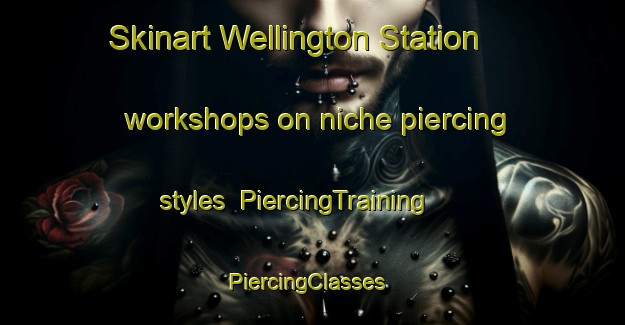Skinart Wellington Station workshops on niche piercing styles | PiercingTraining | PiercingClasses | SkinartTraining-Canada