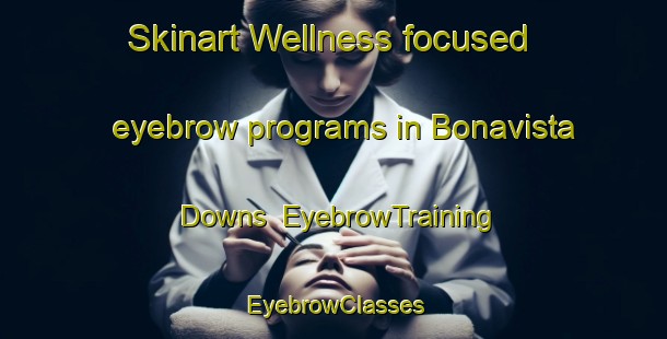 Skinart Wellness-focused eyebrow programs in Bonavista Downs | EyebrowTraining | EyebrowClasses | SkinartTraining-Canada