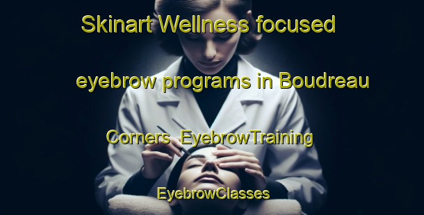 Skinart Wellness-focused eyebrow programs in Boudreau Corners | EyebrowTraining | EyebrowClasses | SkinartTraining-Canada