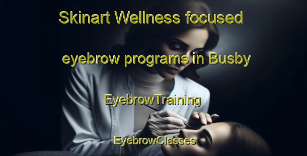 Skinart Wellness-focused eyebrow programs in Busby | EyebrowTraining | EyebrowClasses | SkinartTraining-Canada