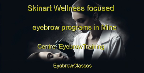 Skinart Wellness-focused eyebrow programs in Mine Centre | EyebrowTraining | EyebrowClasses | SkinartTraining-Canada