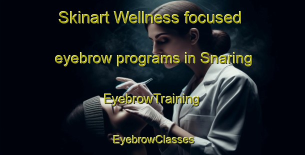 Skinart Wellness-focused eyebrow programs in Snaring | EyebrowTraining | EyebrowClasses | SkinartTraining-Canada