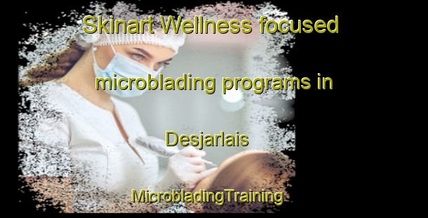 Skinart Wellness-focused microblading programs in Desjarlais | MicrobladingTraining | MicrobladingClasses | SkinartTraining-Canada
