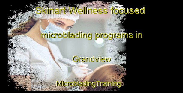 Skinart Wellness-focused microblading programs in Grandview | MicrobladingTraining | MicrobladingClasses | SkinartTraining-Canada