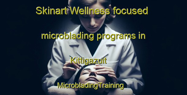Skinart Wellness-focused microblading programs in Kittigazuit | MicrobladingTraining | MicrobladingClasses | SkinartTraining-Canada