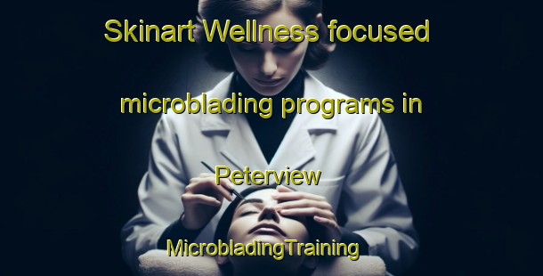 Skinart Wellness-focused microblading programs in Peterview | MicrobladingTraining | MicrobladingClasses | SkinartTraining-Canada