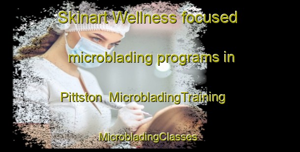 Skinart Wellness-focused microblading programs in Pittston | MicrobladingTraining | MicrobladingClasses | SkinartTraining-Canada