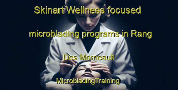 Skinart Wellness-focused microblading programs in Rang Des Morneault | #MicrobladingTraining #MicrobladingClasses #SkinartTraining-Canada