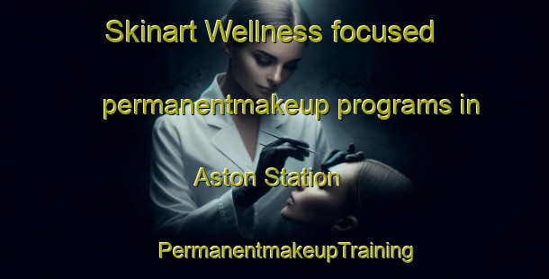 Skinart Wellness-focused permanentmakeup programs in Aston Station | #PermanentmakeupTraining #PermanentmakeupClasses #SkinartTraining-Canada