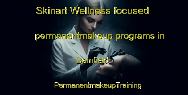 Skinart Wellness-focused permanentmakeup programs in Bamfield | #PermanentmakeupTraining #PermanentmakeupClasses #SkinartTraining-Canada