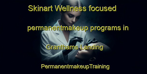 Skinart Wellness-focused permanentmakeup programs in Granthams Landing | PermanentmakeupTraining | PermanentmakeupClasses | SkinartTraining-Canada