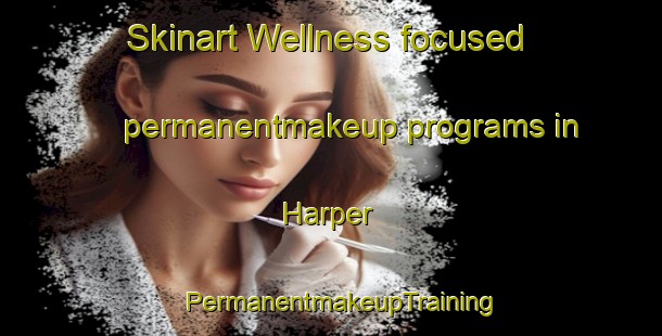 Skinart Wellness-focused permanentmakeup programs in Harper | PermanentmakeupTraining | PermanentmakeupClasses | SkinartTraining-Canada