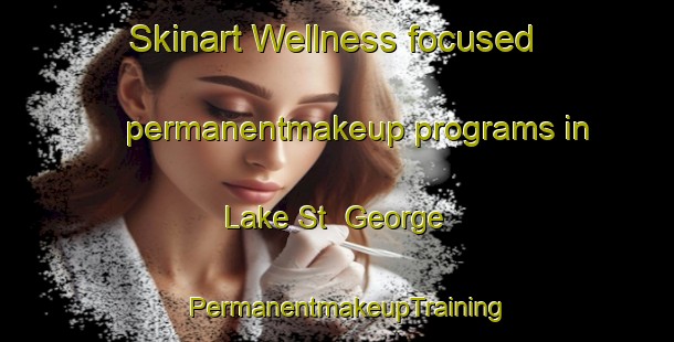 Skinart Wellness-focused permanentmakeup programs in Lake St  George | PermanentmakeupTraining | PermanentmakeupClasses | SkinartTraining-Canada