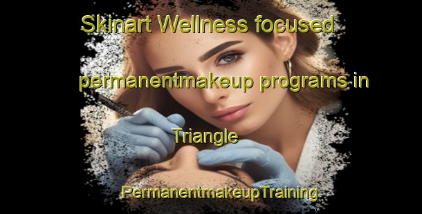 Skinart Wellness-focused permanentmakeup programs in Triangle | #PermanentmakeupTraining #PermanentmakeupClasses #SkinartTraining-Canada