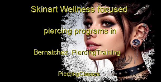 Skinart Wellness-focused piercing programs in Bernatchez | PiercingTraining | PiercingClasses | SkinartTraining-Canada