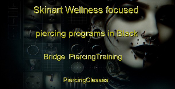 Skinart Wellness-focused piercing programs in Black Bridge | PiercingTraining | PiercingClasses | SkinartTraining-Canada