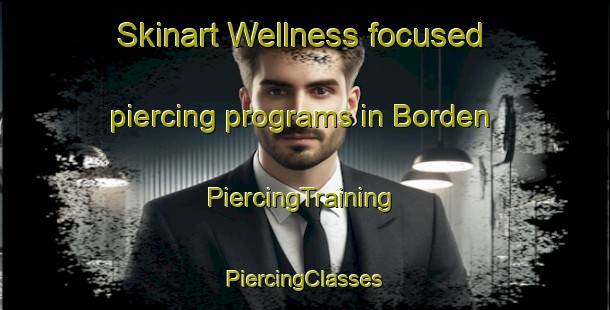 Skinart Wellness-focused piercing programs in Borden | #PiercingTraining #PiercingClasses #SkinartTraining-Canada