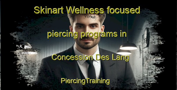 Skinart Wellness-focused piercing programs in Concession Des Lang | PiercingTraining | PiercingClasses | SkinartTraining-Canada