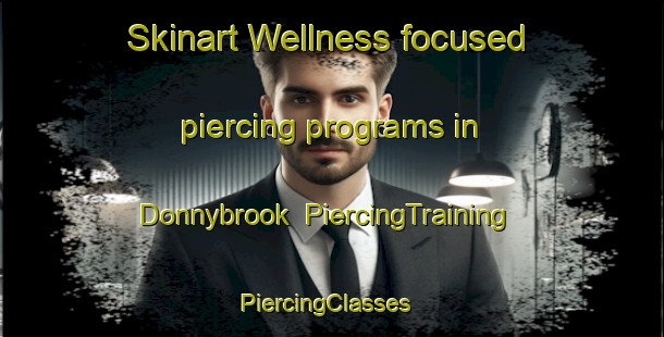 Skinart Wellness-focused piercing programs in Donnybrook | PiercingTraining | PiercingClasses | SkinartTraining-Canada