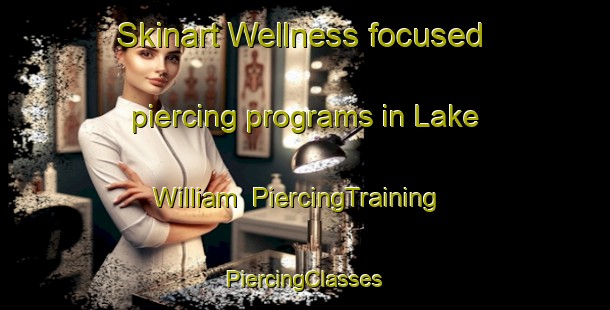 Skinart Wellness-focused piercing programs in Lake William | #PiercingTraining #PiercingClasses #SkinartTraining-Canada