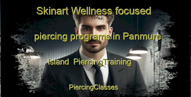 Skinart Wellness-focused piercing programs in Panmure Island | PiercingTraining | PiercingClasses | SkinartTraining-Canada