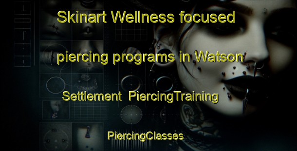 Skinart Wellness-focused piercing programs in Watson Settlement | PiercingTraining | PiercingClasses | SkinartTraining-Canada