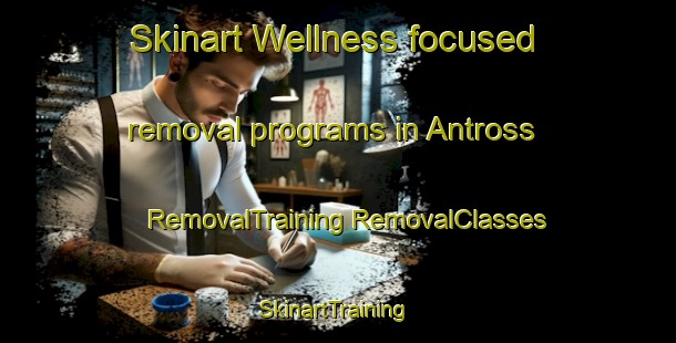 Skinart Wellness-focused removal programs in Antross | #RemovalTraining #RemovalClasses #SkinartTraining-Canada