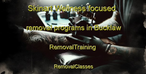 Skinart Wellness-focused removal programs in Bucklaw | RemovalTraining | RemovalClasses | SkinartTraining-Canada