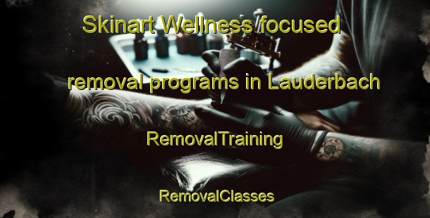 Skinart Wellness-focused removal programs in Lauderbach | RemovalTraining | RemovalClasses | SkinartTraining-Canada