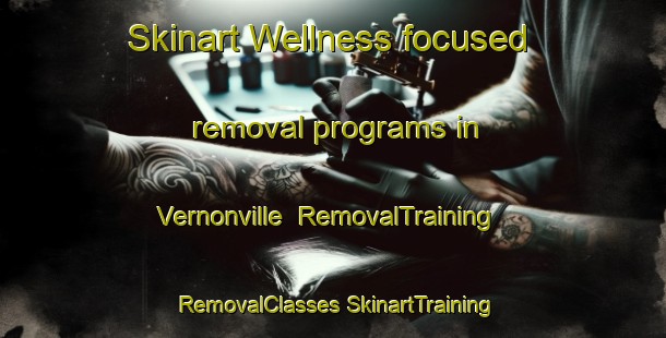 Skinart Wellness-focused removal programs in Vernonville | #RemovalTraining #RemovalClasses #SkinartTraining-Canada