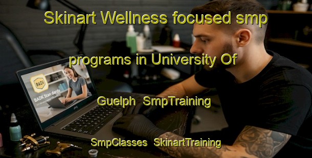 Skinart Wellness-focused smp programs in University Of Guelph | SmpTraining | SmpClasses | SkinartTraining-Canada